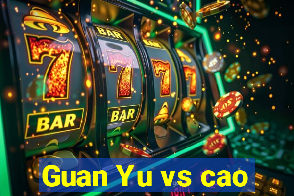 Guan Yu vs cao